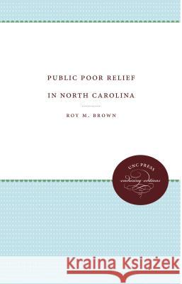 Public Poor Relief in North Carolina Roy M. Brown 9781469609546 University of North Carolina Press
