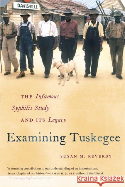 Examining Tuskegee: The Infamous Syphilis Study and Its Legacy Reverby, Susan M. 9781469609720 University of North Carolina Press