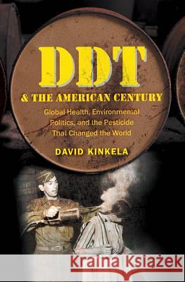 DDT and the American Century: Global Health, Environmental Politics, and the Pesticide That Changed the World Kinkela, David 9781469609775 University of North Carolina Press