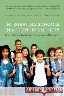 Integrating Schools in a Changing Society: New Policies and Legal Options for a Multiracial Generation Frankenberg, Erica 9781469609799 University of North Carolina Press