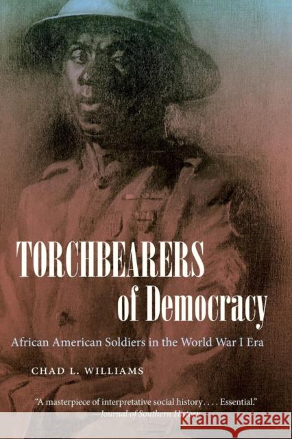 Torchbearers of Democracy: African American Soldiers in the World War I Era Williams, Chad L. 9781469609850