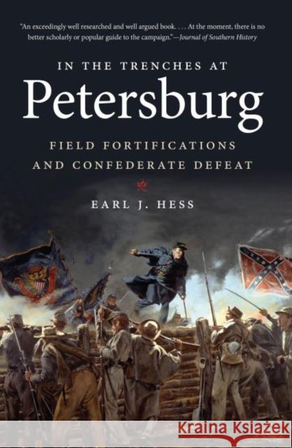 In the Trenches at Petersburg: Field Fortifications & Confederate Defeat Hess, Earl J. 9781469609959