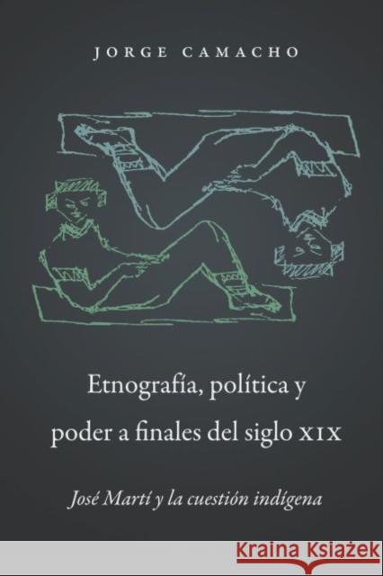 Etnografía, Política Y Poder a Finales del Siglo XIX Camacho, Jorge 9781469610009