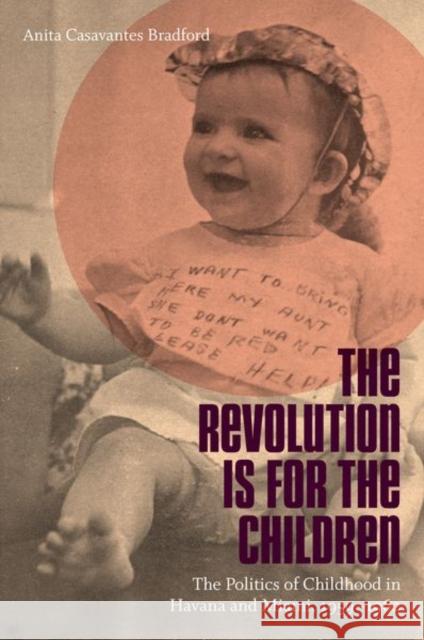The Revolution Is for the Children: The Politics of Childhood in Havana and Miami, 1959-1962 Casavantes Bradford, Anita 9781469611525 University of North Carolina Press
