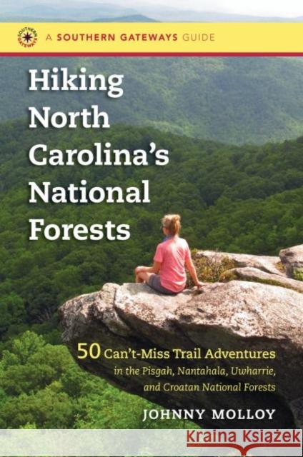 Hiking North Carolina's National Forests: 50 Can't-Miss Trail Adventures in the Pisgah, Nantahala, Uwharrie, and Croatan National Forests Johnny Molloy 9781469611679 University of North Carolina Press
