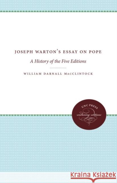 Joseph Warton's Essay on Pope: A History of the Five Editions William Darnall MacClintock 9781469611891 University of North Carolina Press