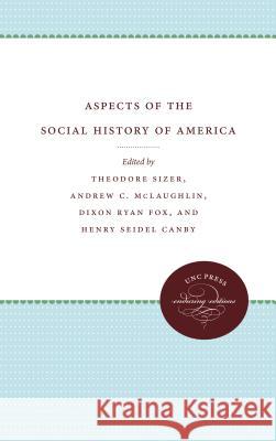 Aspects of the Social History of America Theodore Sizer Andrew C. McLaughlin Dixon Ryan Fox 9781469611938