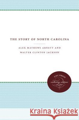 The Story of North Carolina Alex Mathews Arnett Walter Clinton Jackson 9781469611990