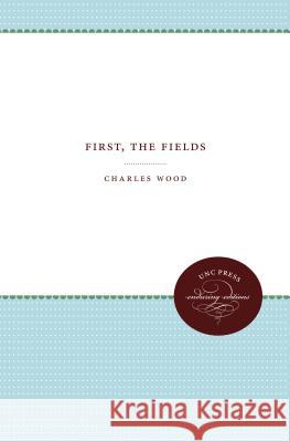 First, the Fields Charles Wood 9781469613079