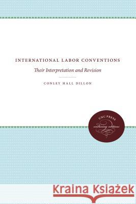 International Labor Conventions: Their Interpretation and Revision Conley Hall Dillon 9781469613284