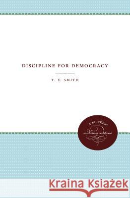 Discipline for Democracy T. V. Smith 9781469613499 University of North Carolina Press