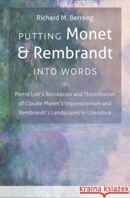 Putting Monet and Rembrandt Into Words: Pierre Loti's Recreation and Theorization of Claude Monet's Impressionism and Rembrandt's Landscapes in Litera Berrong, Richard M. 9781469613659 University of North Carolina Press