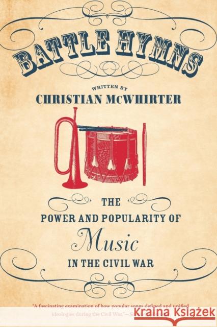 Battle Hymns: The Power and Popularity of Music in the Civil War McWhirter, Christian 9781469613673 University of North Carolina Press