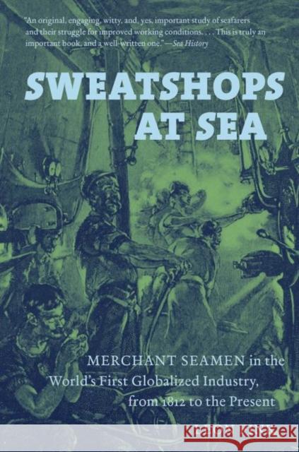 Sweatshops at Sea: Merchant Seamen in the World's First Globalized Industry, from 1812 to the Present Fink, Leon 9781469613697 University of North Carolina Press