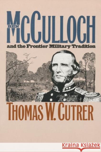 Ben Mcculloch and the Frontier Military Tradition Thomas W. Cutrer 9781469613741