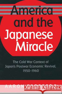 America and the Japanese Miracle: The Cold War Context of Japan's Postwar Economic Revival, 1950-1960 Forsberg, Aaron 9781469613758 University of North Carolina Press
