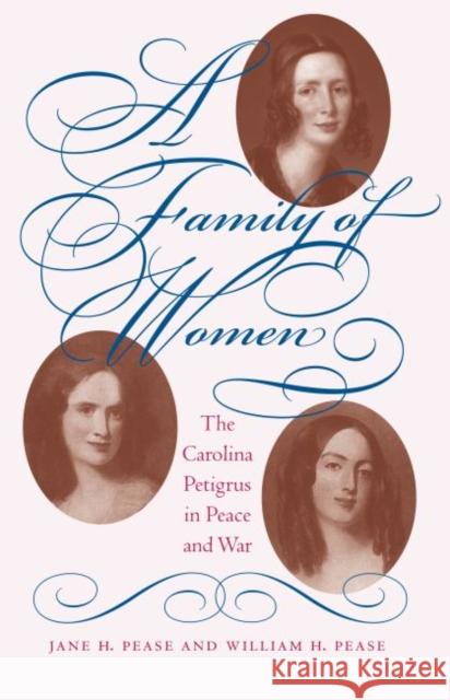 A Family of Women: The Carolina Petigrus in Peace and War Pease, Jane H. 9781469613802 University of North Carolina Press