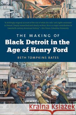 The Making of Black Detroit in the Age of Henry Ford Beth Tompkins Bates 9781469613857 University of North Carolina Press