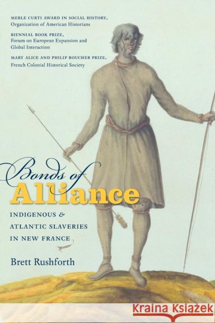 Bonds of Alliance: Indigenous and Atlantic Slaveries in New France Rushforth, Brett 9781469613864 University of North Carolina Press