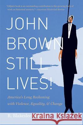 John Brown Still Lives!: America's Long Reckoning with Violence, Equality, and Change Gilpin, R. Blakeslee 9781469613956