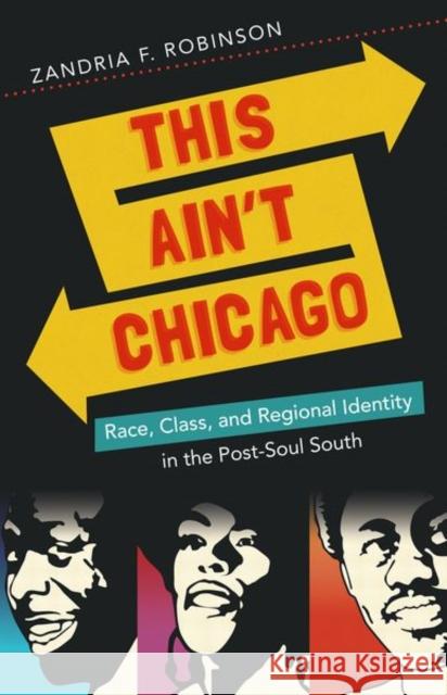 This Ain't Chicago: Race, Class, and Regional Identity in the Post-Soul South Robinson, Zandria F. 9781469614229 University of North Carolina Press