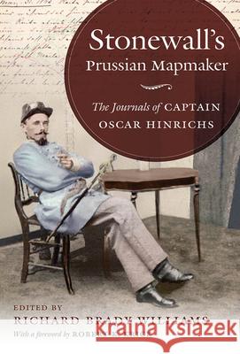 Stonewall's Prussian Mapmaker: The Journals of Captain Oscar Hinrichs Richard Brady Williams 9781469614342 University of North Carolina Press