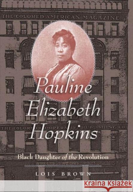 Pauline Elizabeth Hopkins: Black Daughter of the Revolution Brown, Lois 9781469614564 University of North Carolina Press