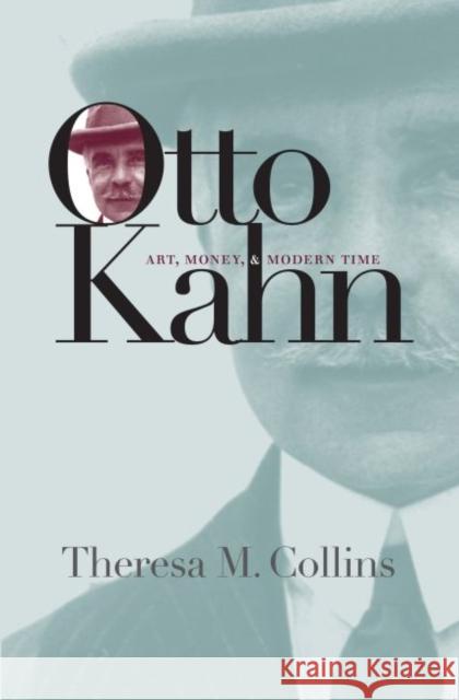 Otto Kahn: Art, Money, and Modern Time Theresa M. Collins 9781469614595