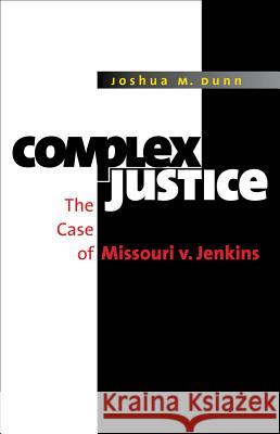 Complex Justice: The Case of Missouri v. Jenkins Dunn, Joshua M. 9781469614618 University of North Carolina Press