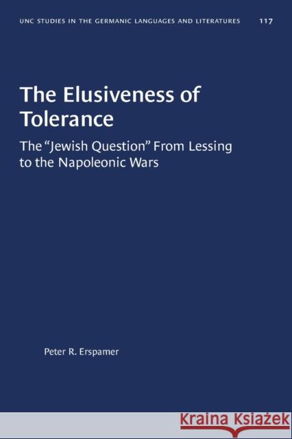 The Elusiveness of Tolerance: The Jewish Question From Lessing to the Napoleonic Wars Erspamer, Peter R. 9781469614649 University of North Carolina Press