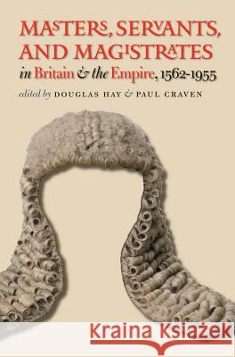 Masters, Servants, and Magistrates in Britain and the Empire, 1562-1955 Douglas Hay 9781469614731 University of North Carolina Press