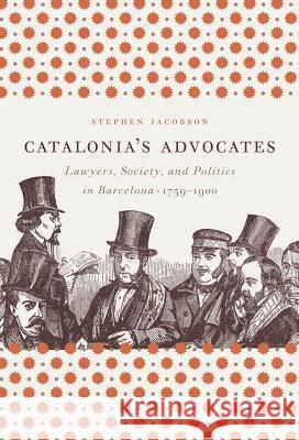 Catalonia's Advocates: Lawyers, Society, and Politics in Barcelona, 1759-1900 Jacobson, Stephen 9781469614779