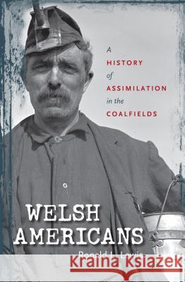 Welsh Americans: A History of Assimilation in the Coalfields Ronald L. Lewis 9781469614892 University of North Carolina Press