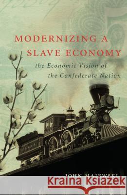 Modernizing a Slave Economy: The Economic Vision of the Confederate Nation Majewski, John 9781469614915 University of North Carolina Press