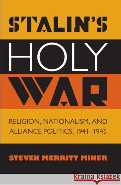 Stalin's Holy War: Religion, Nationalism, and Alliance Politics, 1941-1945 Miner, Steven Merritt 9781469614946 University of North Carolina Press