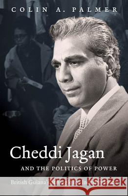 Cheddi Jagan and the Politics of Power: British Guiana's Struggle for Independence Palmer, Colin a. 9781469615011