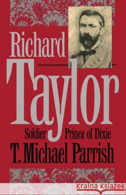Richard Taylor: Soldier Prince of Dixie Parrish, T. Michael 9781469615035