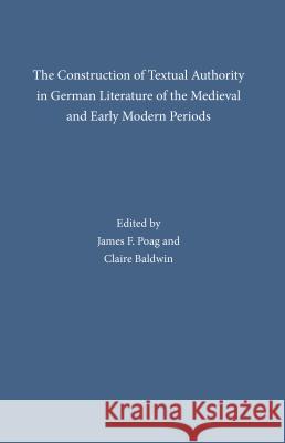 The Construction of Textual Authority in German Literature of the Medieval and Early Modern Periods James F. Poag 9781469615042 University of North Carolina Press