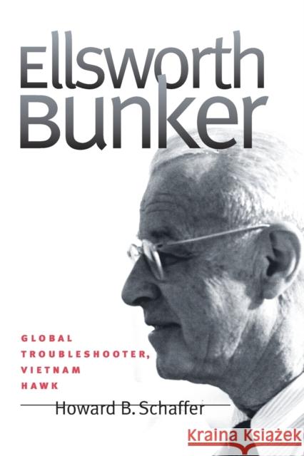 Ellsworth Bunker: Global Troubleshooter, Vietnam Hawk Schaffer, Howard B. 9781469615127 University of North Carolina Press