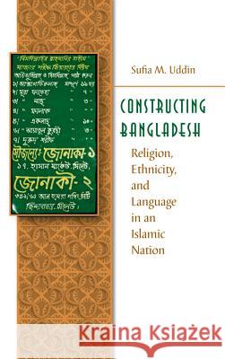 Constructing Bangladesh: Religion, Ethnicity, and Language in an Islamic Nation Uddin, Sufia M. 9781469615196 University of North Carolina Press
