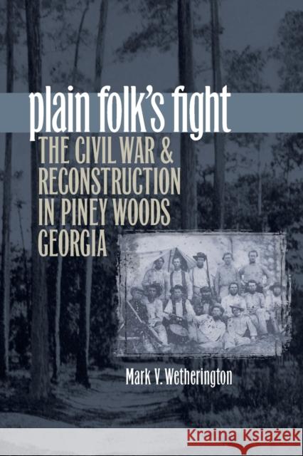 Plain Folk's Fight: The Civil War and Reconstruction in Piney Woods Georgia Wetherington, Mark V. 9781469615202 University of North Carolina Press