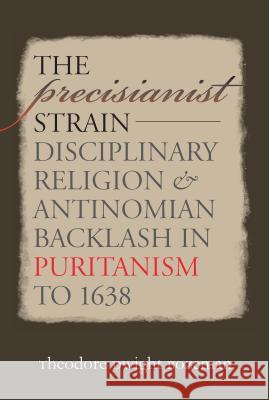 The Precisianist Strain: Disciplinary Religion and Antinomian Backlash in Puritanism to 1638 Bozeman, Theodore Dwight 9781469615257