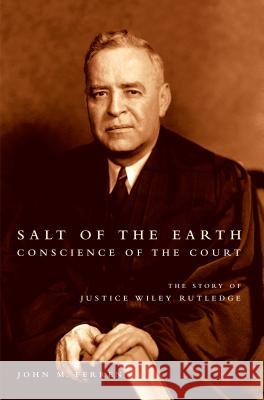 Salt of the Earth, Conscience of the Court: The Story of Justice Wiley Rutledge Ferren, John M. 9781469615400 University of North Carolina Press