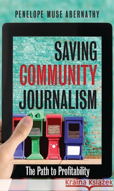 Saving Community Journalism: The Path to Profitability Penelope Muse Abernathy 9781469615424 University of North Carolina Press