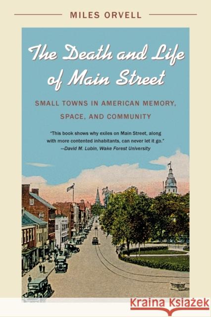 The Death and Life of Main Street: Small Towns in American Memory, Space, and Community Miles Orvell 9781469617558