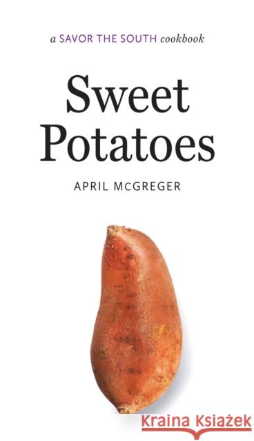 Sweet Potatoes: A Savor the South Cookbook McGreger, April 9781469617664 University of North Carolina Press