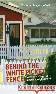 Behind the White Picket Fence: Power and Privilege in a Multiethnic Neighborhood Mayorga, Sarah 9781469618630 University of North Carolina Press