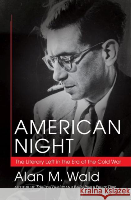 American Night: The Literary Left in the Era of the Cold War Alan M. Wald 9781469618814 University of North Carolina Press