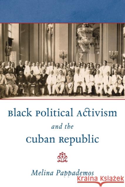 Black Political Activism and the Cuban Republic Melina Pappademos 9781469618883