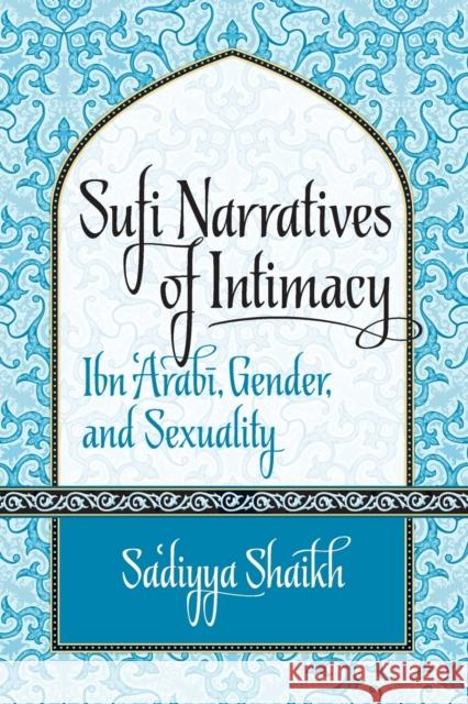 Sufi Narratives of Intimacy: Ibn 'Arabī, Gender, and Sexuality Shaikh, Sa'diyya 9781469618906